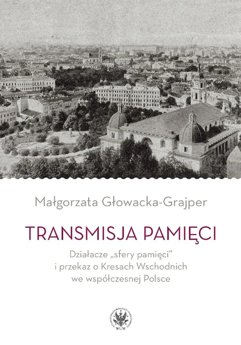 Książka - Transmisja pamięci Działacze „sfery pamięci” i przekaz o Kresach Wschodnich we współczesnej Polsce