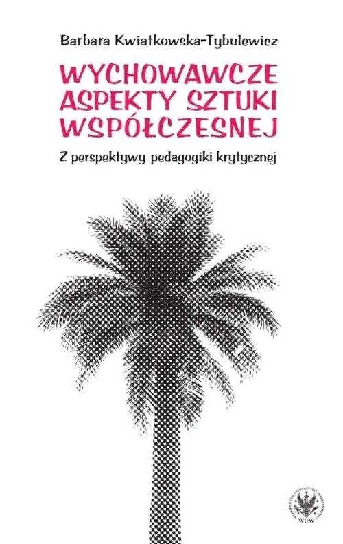 Książka - Wychowawcze aspekty sztuki współczesnej. Z perspektywy pedagogiki krytycznej