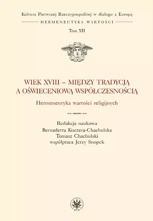 Książka - Kultura Pierwszej Rzeczypospolitej w dialogu z Europą. Hermeneutyka wartości. Tom 12. Wiek XVIII - między tradycją a oświeceniową współczesnością. Hermeneutyka wartości religijnych