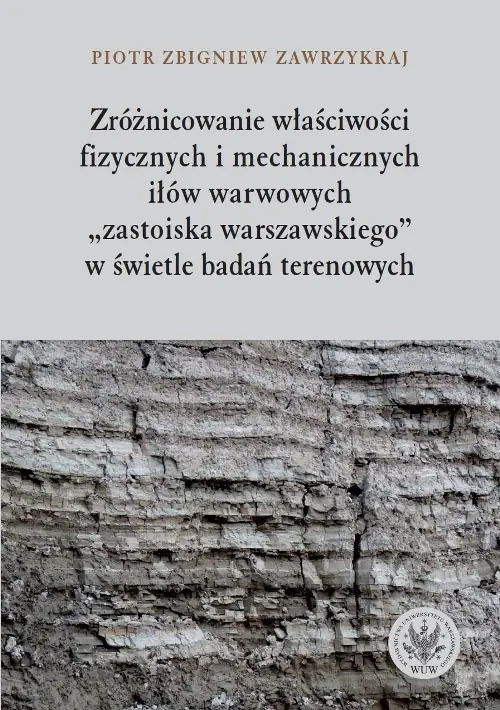 Książka - Zróżnicowanie właściwości fizycznych i mechanicznych iłów warwowych zastoiska warszawskiego w świetle badań terenowych