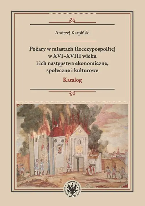 Książka - Pożary w miastach Rzeczypospolitej w XVI-XVIII wieku i ich następstwa ekonomiczne, społeczne i kulturowe