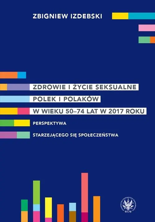 Książka - Zdrowie i życie seksualne Polek i Polaków w wieku 50-74 lat w 2017 roku Perspektywa starzejącego się społeczeństwa