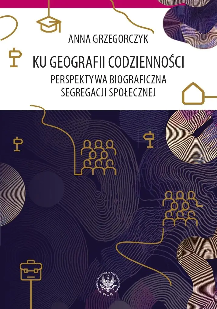 Książka - Ku geografii codzienności. Perspektywa biograficzna segregacji społecznej