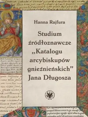 Książka - Studium źródłoznawcze &bdquo;Katalogu arcybiskupów gnieźnieńskich&rdquo; Jana Długosza