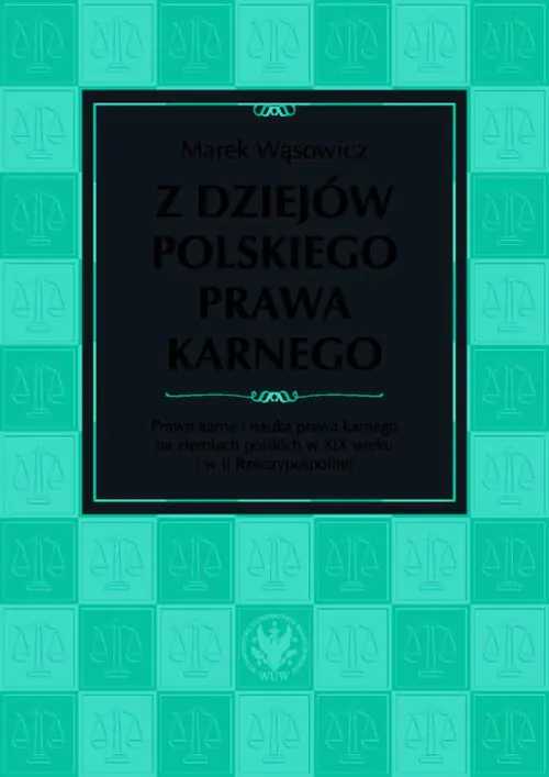 Książka - Z dziejów polskiego prawa karnego. Prawo karne i nauka prawa karnego na ziemiach polskich w XIX wieku i w II Rzeczypospolitej