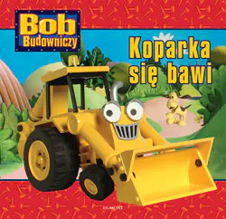 Książka - Bob Budowniczy. Koparka się bawi