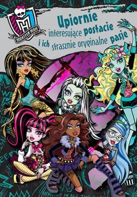 Książka - Upiornie interesujące postacie i ich strasznie oryginalne pasje. Monster High
