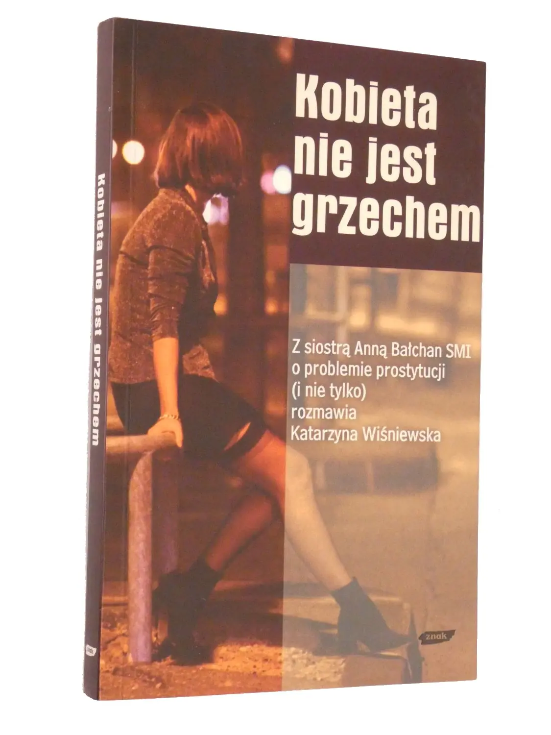 Kobieta nie jest Grzechem. Z Siostrą Anną Bałchan o Problemie Prostytucji i nie Tylko Rozmawia Katarzyna Wiśniewska