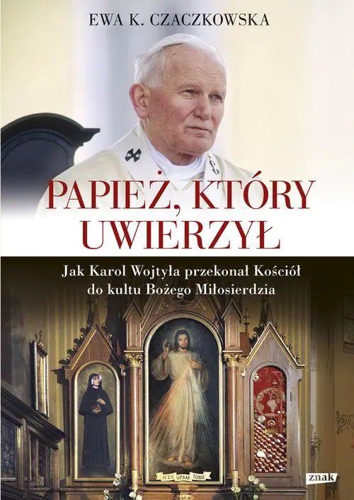 Książka - Papież, który uwierzył. Jak Karol Wojtyła przekonał Kościół do kultu Bożego Miłosierdzia