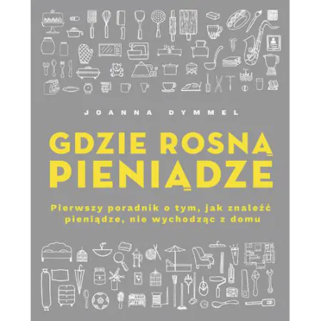 Gdzie rosną pieniądze. Pierwszy poradnik o tym, jak znaleźć pieniądze, nie wychodząc z domu