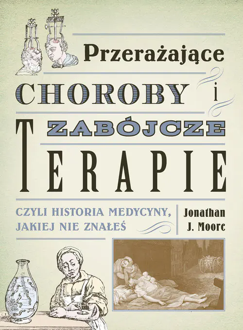 Książka - Przerażające choroby i zabójcze terapie, czyli historia medycyny, jakiej nie znałeś