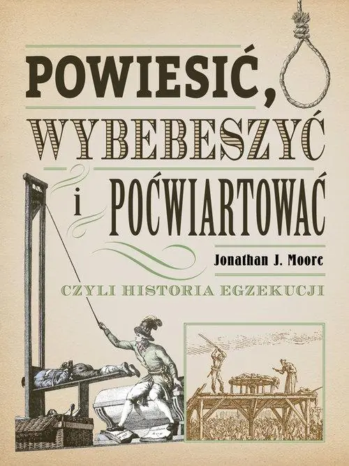 Książka - Powiesić, wybebeszyć i poćwiartować, czyli historia egzekucji