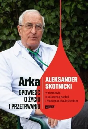 Książka - Arka. Opowieść o życiu i przetrwaniu. Aleksander Skotnicki w rozmowie z Katarzyną Kachel i Maciejem Kwaśniewskim