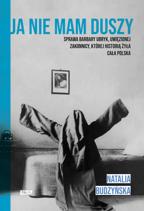 Książka - Ja nie mam duszy. Sprawa Barbary Ubryk, uwięzionej zakonnicy, której historią żyła cała Polska