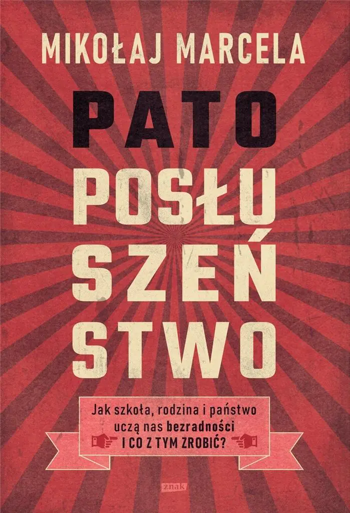 Patoposłuszeństwo. Jak szkoła, rodzina i państwo uczą nas bezradności i co z tym zrobić?