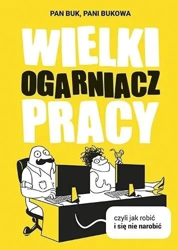 Wielki ogarniacz pracy, czyli jak robić i się nie narobić