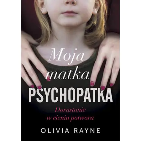 Moja matka psychopatka. Dorastanie w cieniu potwora