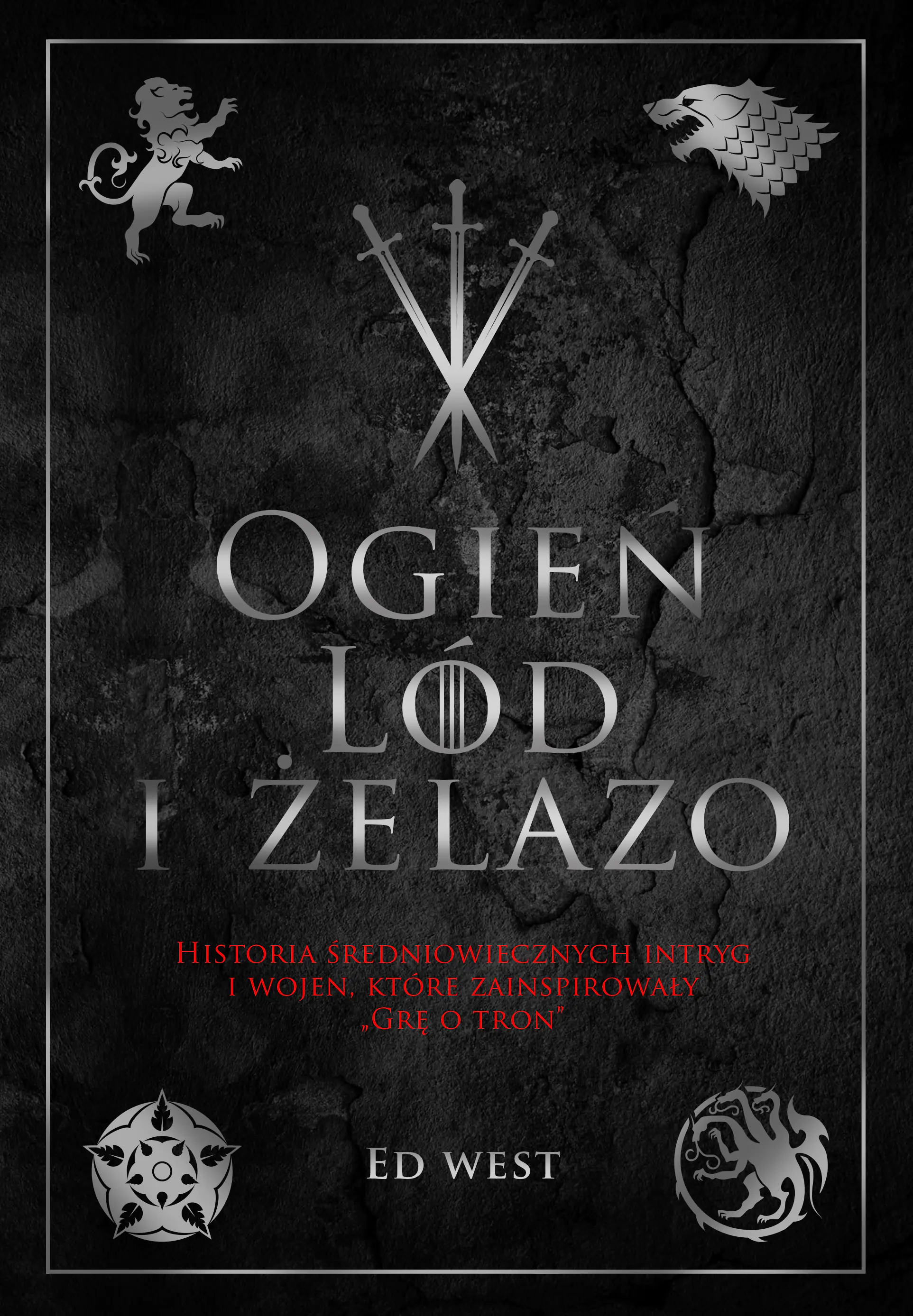 Książka - Ogień, lód i żelazo. Historia średniowiecznych intryg i wojen, która zainspirowała Grę o tron