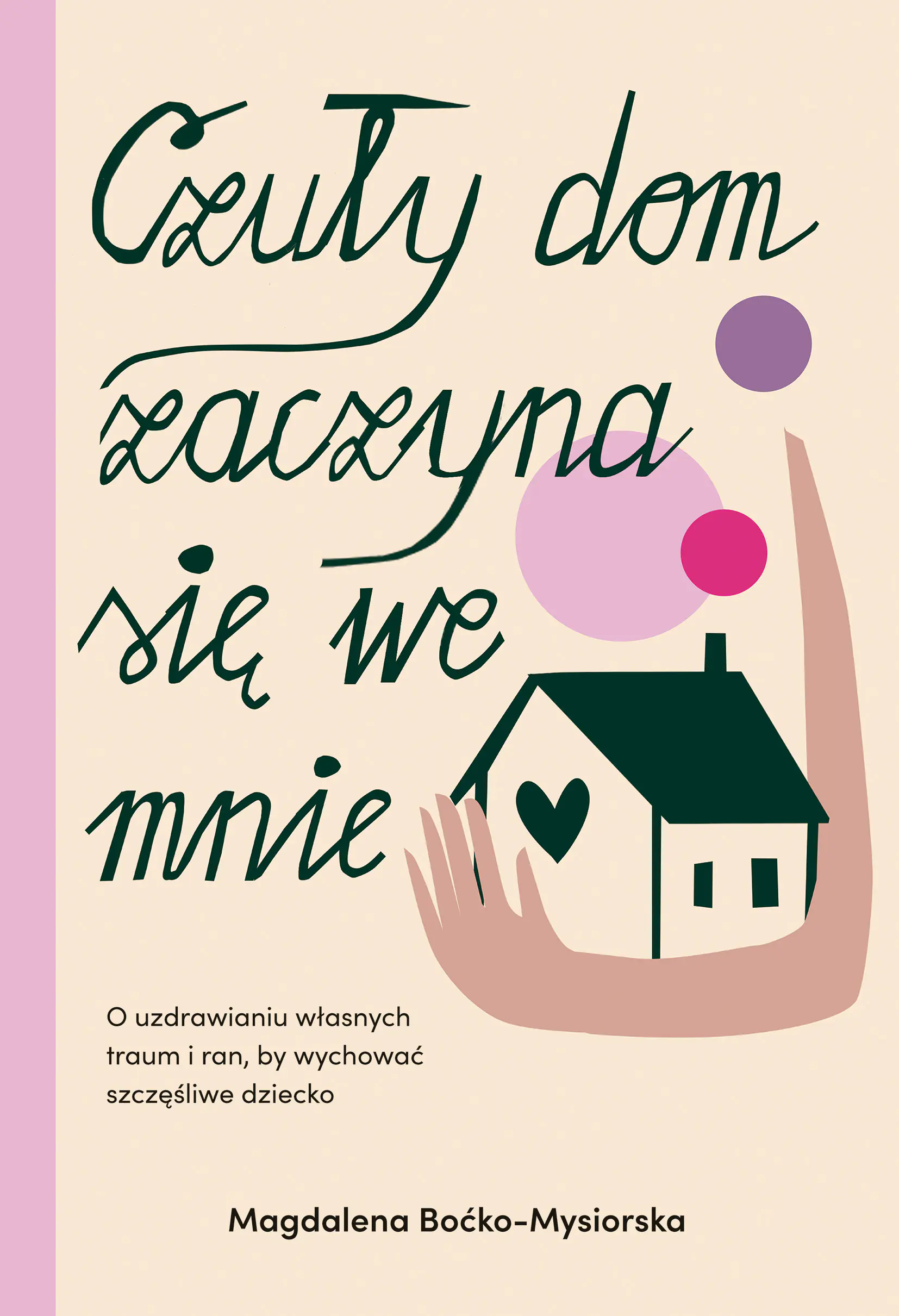 Książka - Czuły dom zaczyna się we mnie. O uzdrawianiu własnych traum i ran, by wychować szczęśliwe dziecko