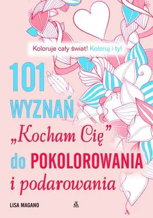 Książka - 101 wyznań "Kocham Cię" do pokolorowania i podarowania