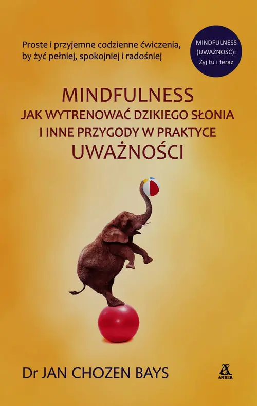 Książka - Mindfulness: Jak wytresować dzikiego słonia i inne przygody w praktyce uważności
