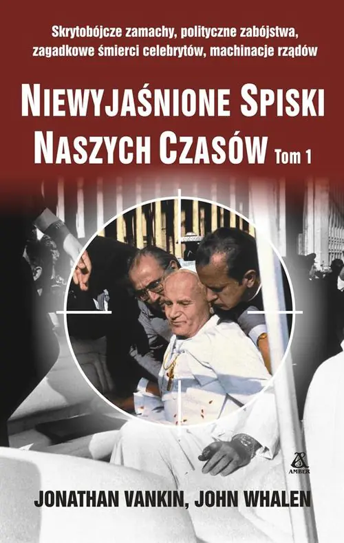Książka - Niewyjaśnione spiski naszych czasów. Tom 1. Skrytobójcze zamachy, polityczne zabójstwa, zagadkowe śmierci celebrytów, machinacje rządów
