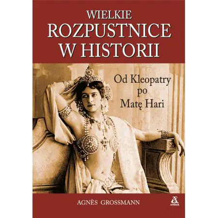 Wielkie rozpustnice w historii. Od Kleopatry po Matę Hari