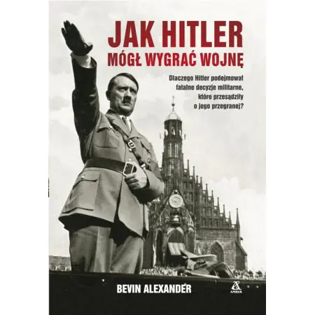 Jak Hitler mógł wygrać wojnę