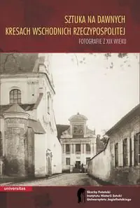 Książka - Sztuka na dawnych Kresach Wschodnich Rzeczypospolitej. Fotografie z XIX wieku
