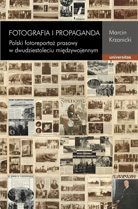 Książka - Fotografia i propaganda. Polski fotoreportaż prasowy w dwudziestoleciu międzywojennym