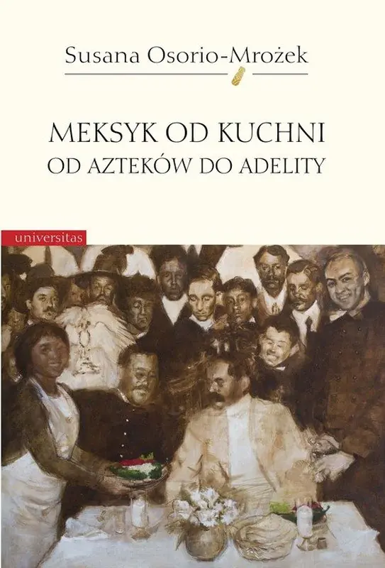 Książka - Meksyk od kuchni. Od Azteków do Adelity