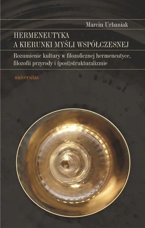 Książka - Hermeneutyka a kierunki myśli współczesnej Rozumienie kultury w filozoficznej hermeneutyce filozofii przyrody i (post)strukturalizmie Marcin Urbaniak