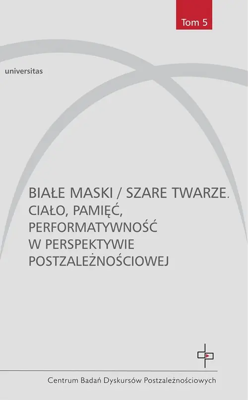 Książka - Białe maski / Szare twarze Ciało pamięć performatywność w perspektywie postzależnościowej praca zbiorowa