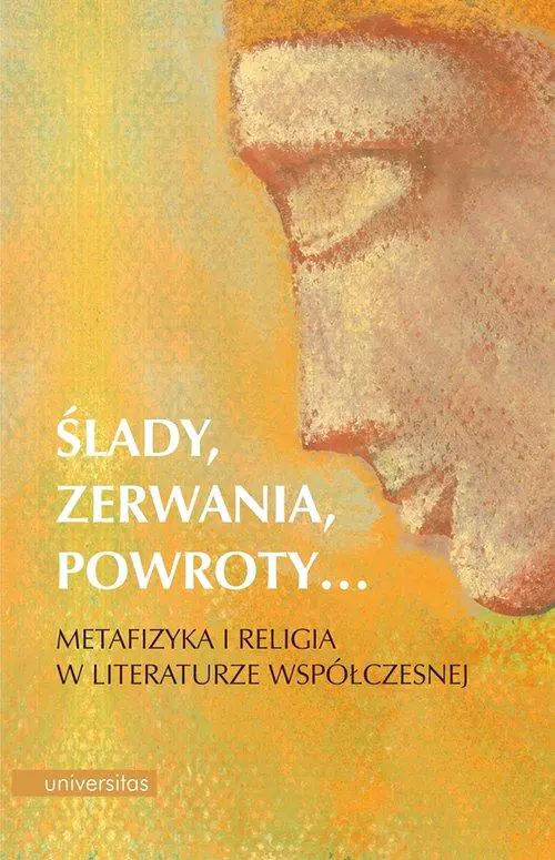 Książka - Ślady, zerwania, powroty... Metafizyka i religia w literaturze współczesnej