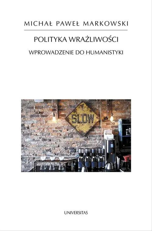 Książka - Polityka wrażliwości. Wprowadzenie do humanistyki Michał P. Markowski