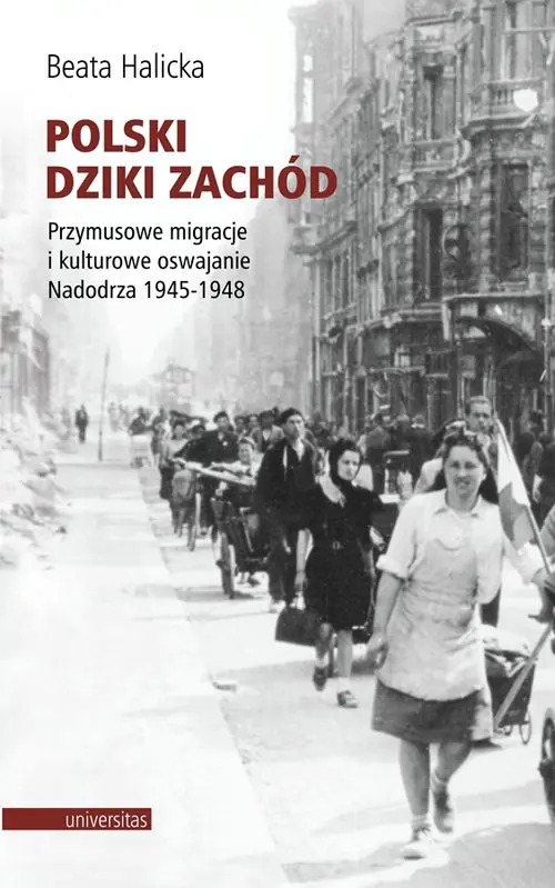 Książka - Polski Dziki Zachód. Przymusowe migracje i kulturowe oswajanie Nadodrza 1945-1948