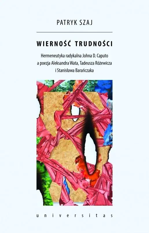 Książka - Wierność trudności. Hermeneutyka radykalna Johna D. Caputo a powojenna poezja polska. Wat – Różewicz – Barańczak