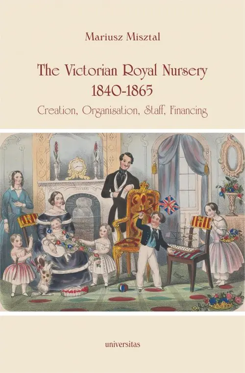 Książka - The Victorian Royal Nursery, 1840-1865. Creation, Organisation, Staff, Financing