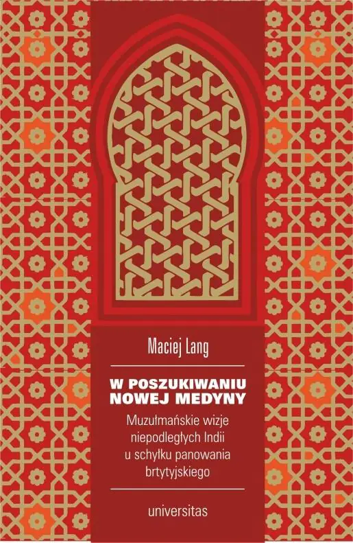 Książka - W poszukiwaniu Nowej Medyny. Muzułmańskie wizje niepodległych Indii u schyłku panowania brytyjskiego