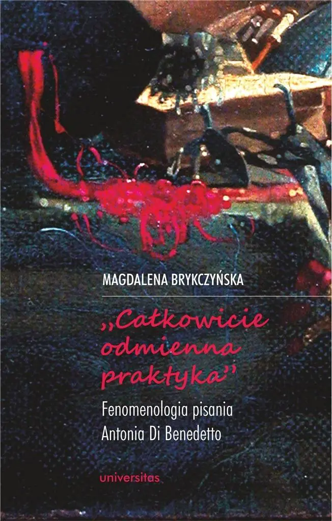Książka - Całkowicie odmienna praktyka. Fenomenologia pisania Antonia di Benedetto