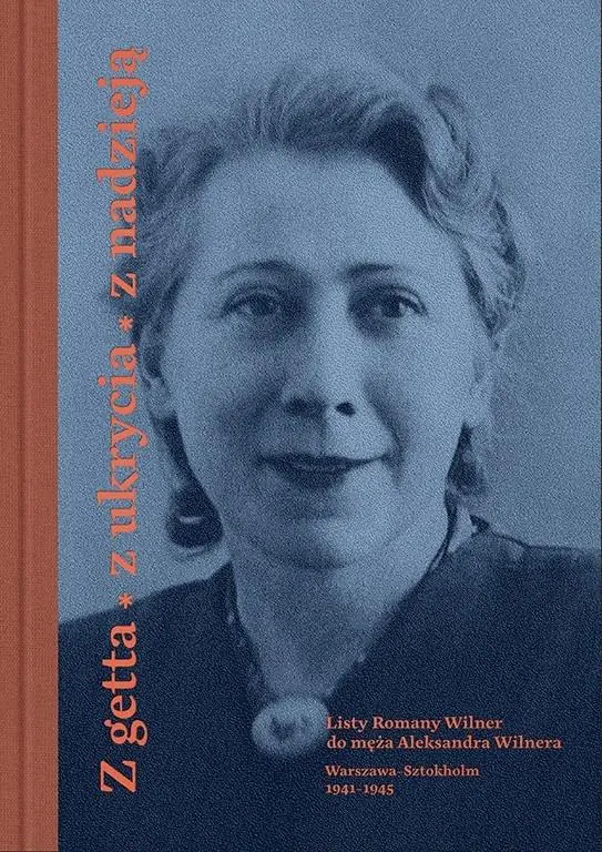 Książka - Z getta, z ukrycia, z nadzieją. Listy Romany Wilner do męża Aleksandra Wilnera (Warszawa-Sztokholm, 1941&ndash;1945)