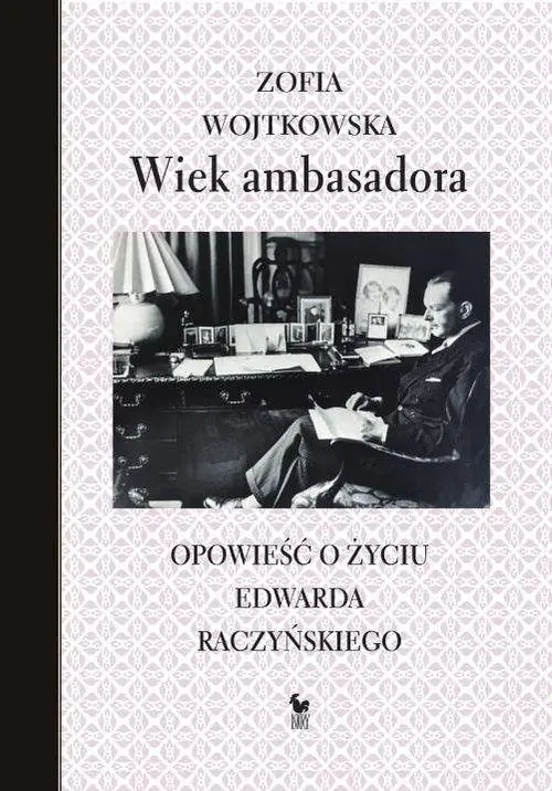 Książka - Wiek ambasadora. Opowieść o życiu Edwarda Raczyńskiego