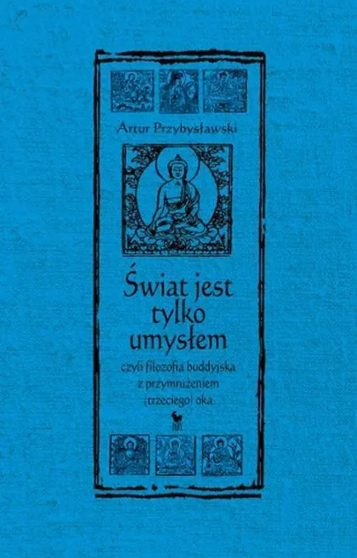 Świat jest tylko umysłem, czyli filozofia buddyjska z przymrużeniem (trzeciego) oka