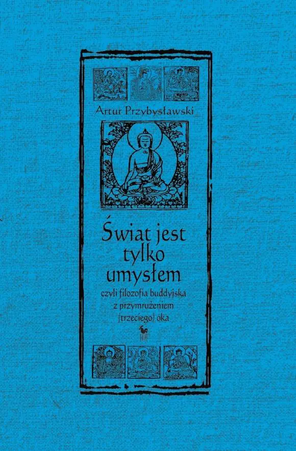 Świat jest tylko umysłem, czyli filozofia buddyjska z przymrużeniem (trzeciego) oka