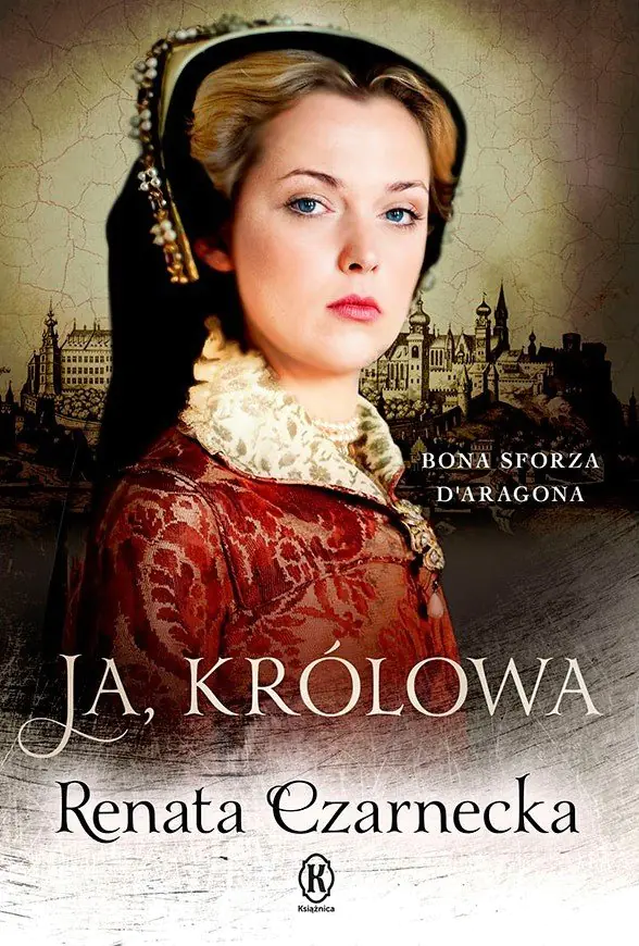 Książka - Ja, królowa. Bona Sforza d'Aragona
