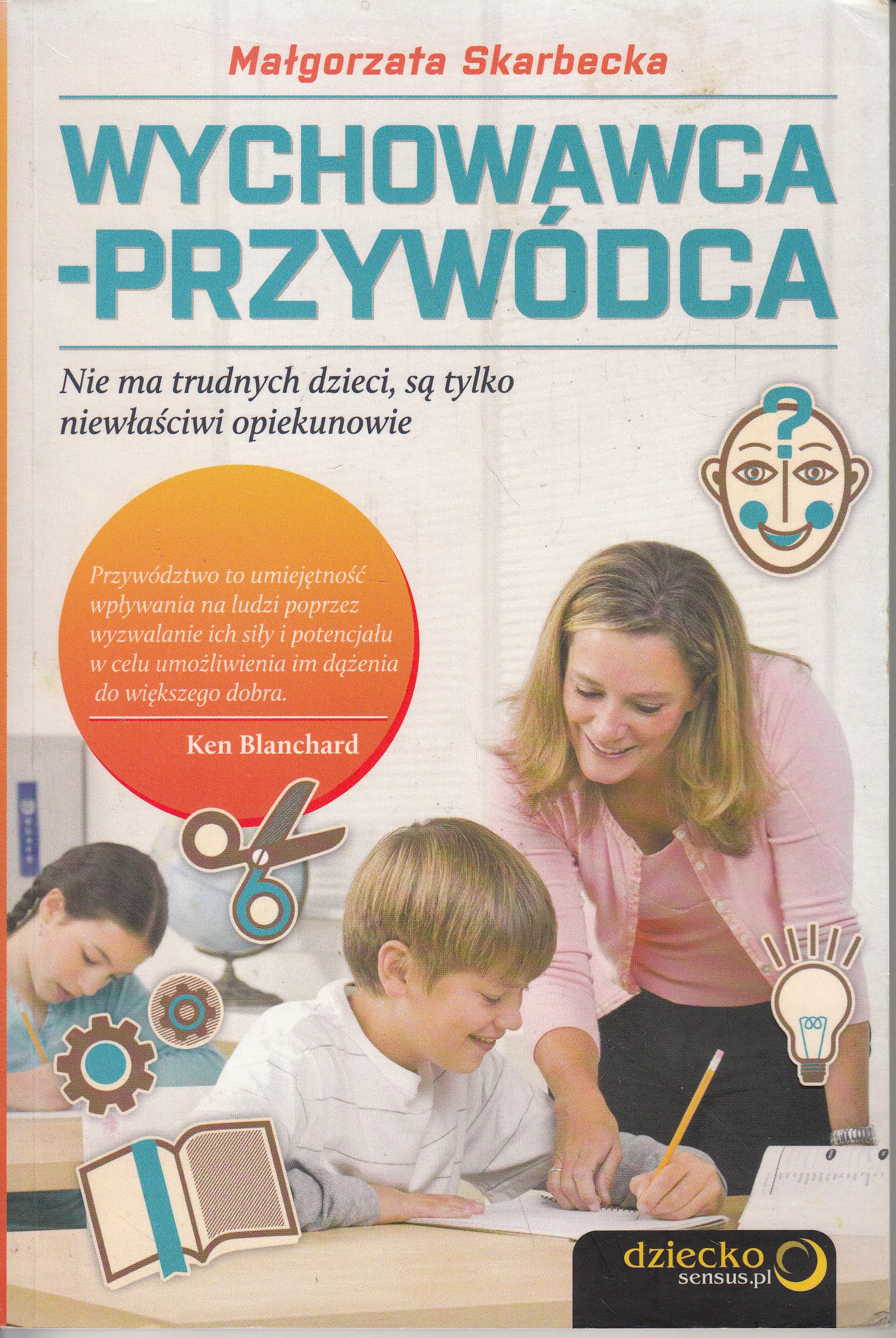 Książka - Wychowawca- przywódca. Nie ma trudnych dzieci, są tylko niewłaściwi opiekunowie