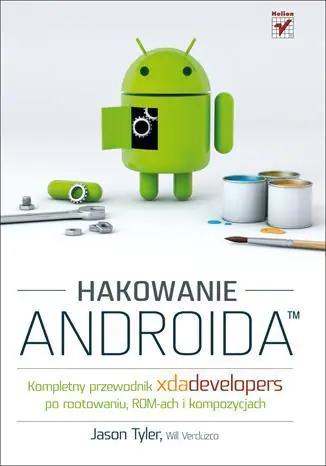 Książka - Hakowanie Androida. Kompletny przewodnik XDA Developers po rootowaniu, ROM-ach i kompozycjach