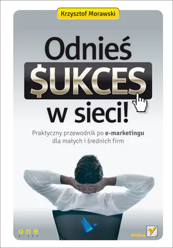 Książka - Odnieś sukces w sieci! Praktyczny przewodnik po e-marketingu dla małych i średnich firm