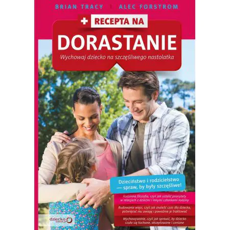 Recepta na dorastanie. Wychowaj dziecko na szczęśliwego nastolatka