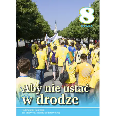 Książka - Aby nie ustać w drodze. Podręcznik do religii dla klasy VIII szkoły podstawowej